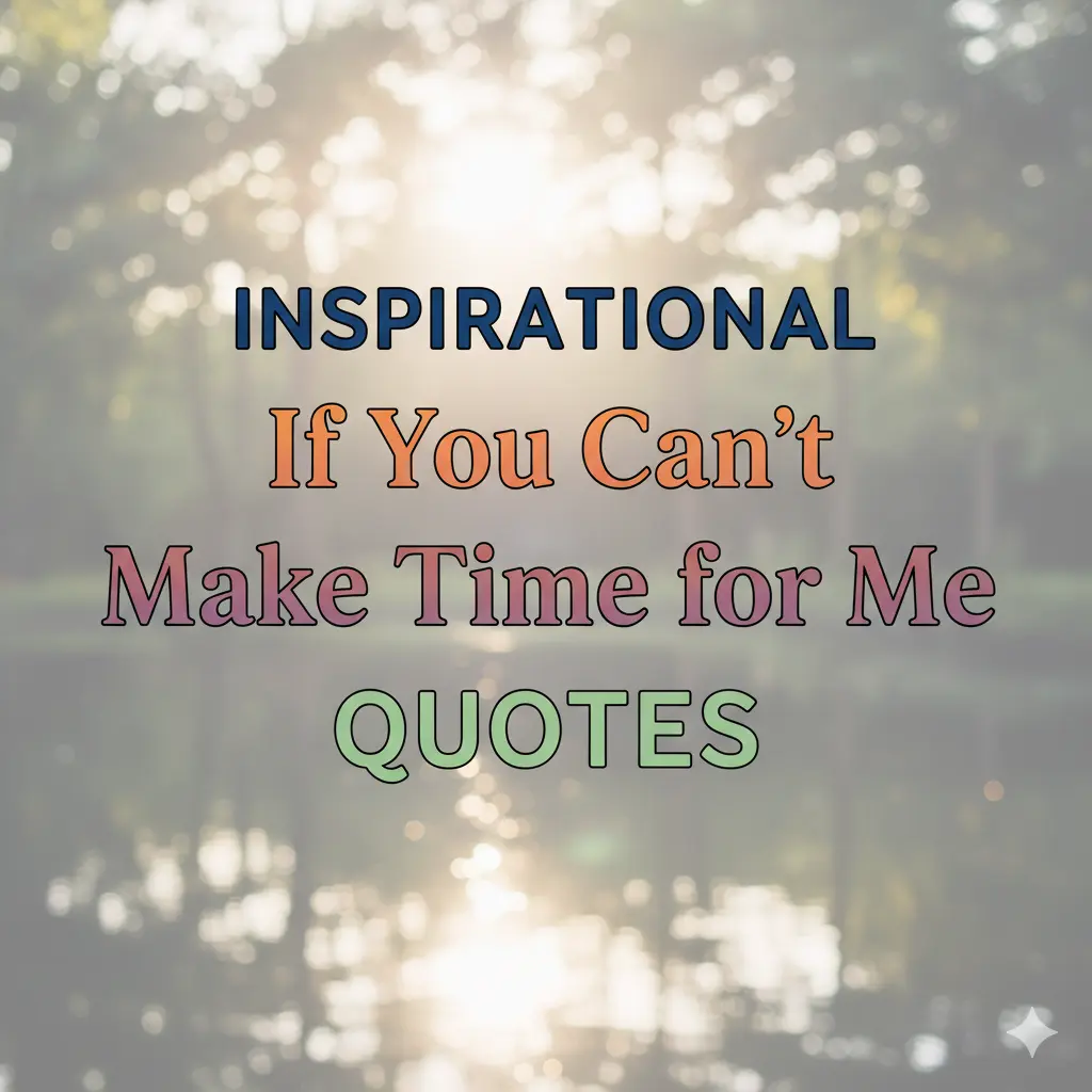 Inspirational If You Can’t Make Time for Me Quotes
