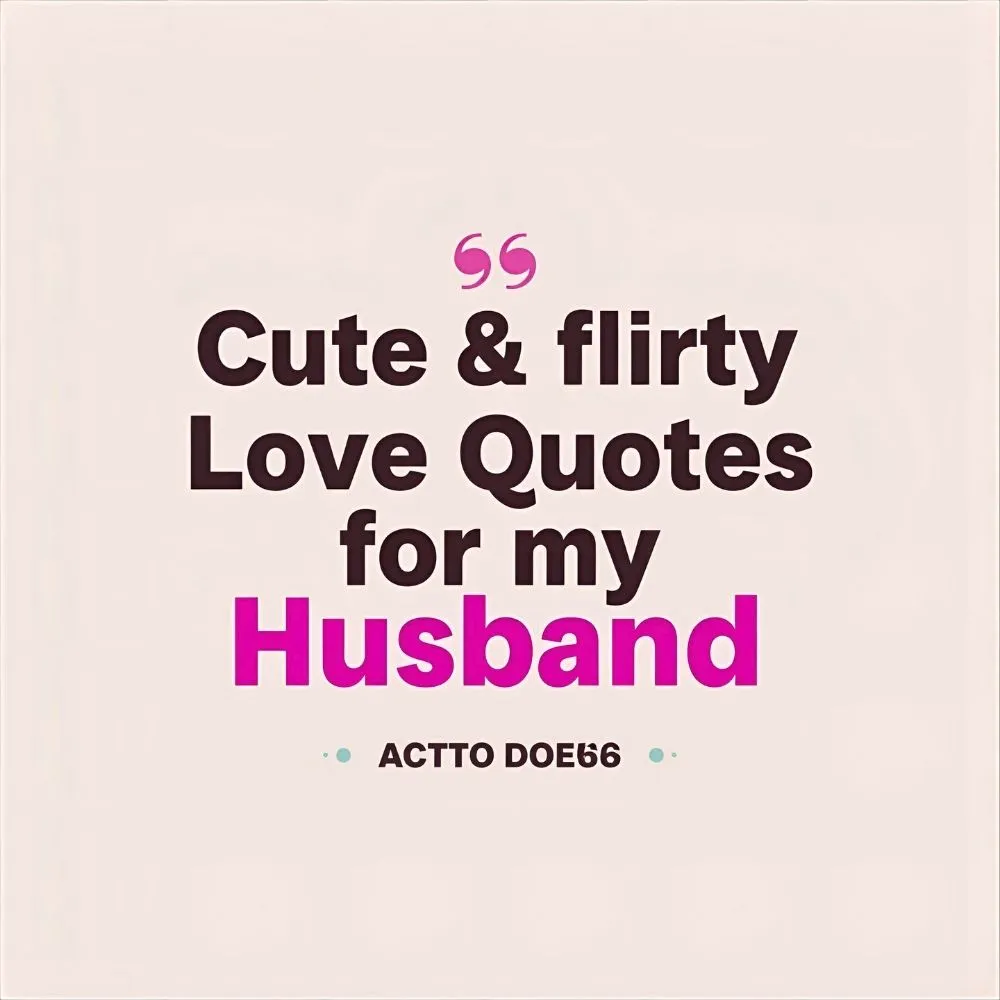 Cute & Flirty Love Quotes for My Husband