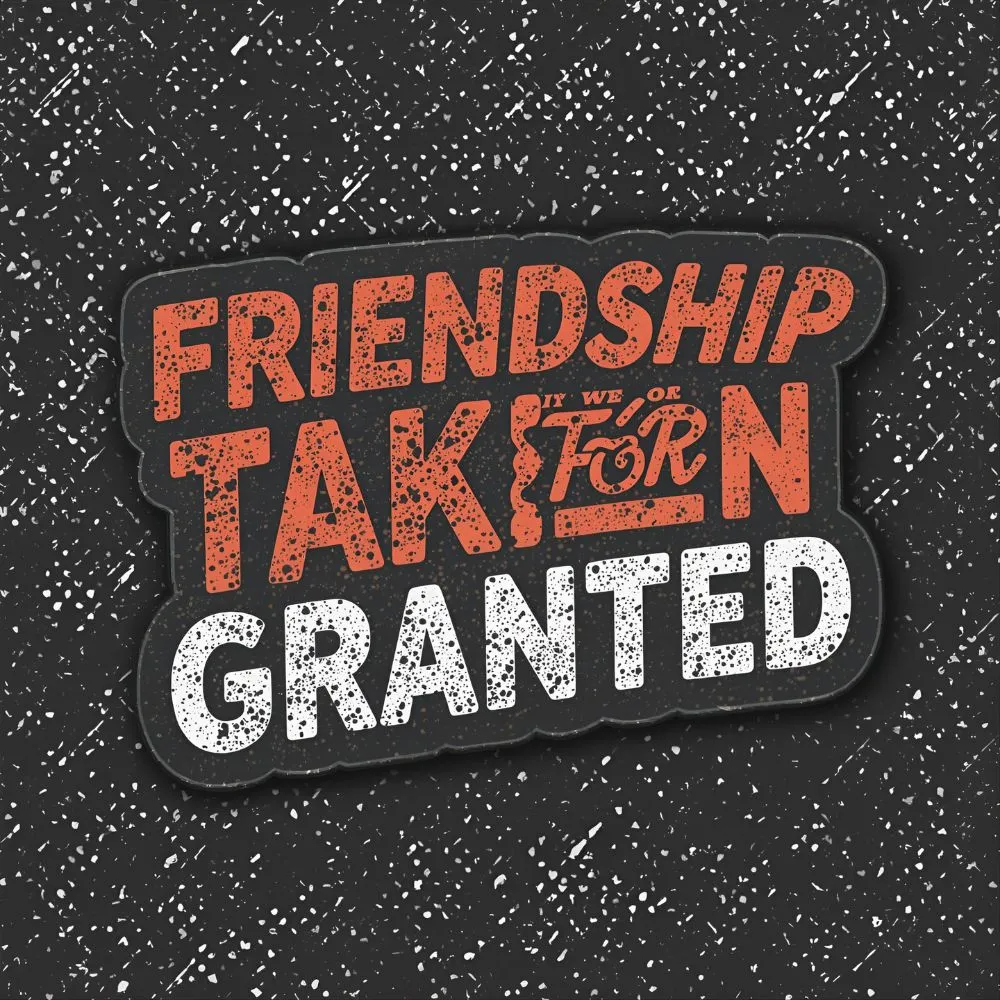 Friendship Taken for Granted Quotes